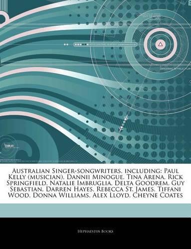 Articles on Australian Singer-Songwriters, Including: Paul Kelly (Musician), Dannii Minogue, Tina Arena, Rick Springfield, Natalie Imbruglia, Delta Goodrem, Guy Sebastian, Darren Hayes, Rebecca St. Jame(English)