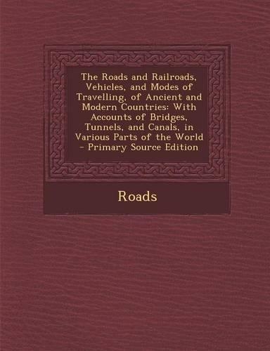 The Roads and Railroads, Vehicles, and Modes of Travelling, of Ancient and Modern Countries