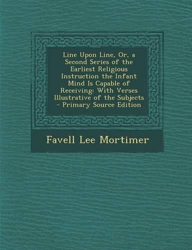 Line Upon Line, Or, a Second Series of the Earliest Religious Instruction the Infant Mind Is Capable of Receiving