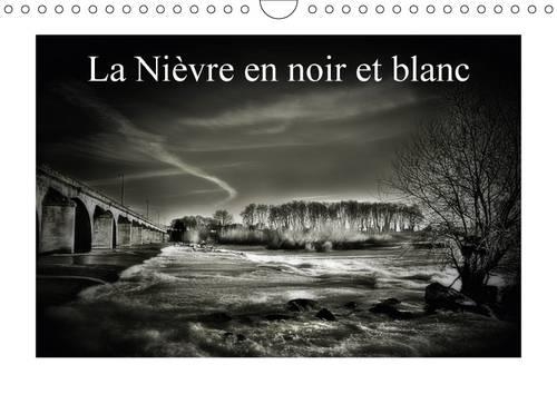 La Nievre En Noir Et Blanc 2017: Petite Promenade Monochrome Nivernaise(Calvendo Places)