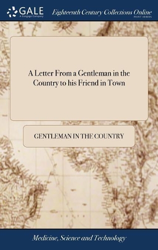 A Letter from a Gentleman in the Country to His Friend in Town