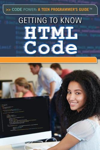Getting to Know HTML Code: (Code Power: A Teen Programmer's Guide)
