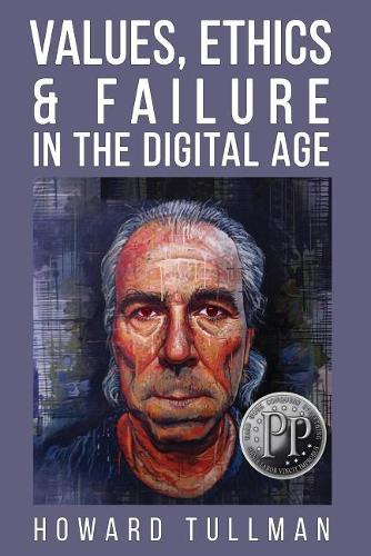 Values, Ethics & Failure in the Digital Age: You Get What You Work For, Not What You Wish For(Perspiration Principles)