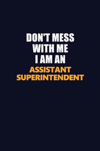 Don't Mess With Me Because I Am An Assistant Superintendent