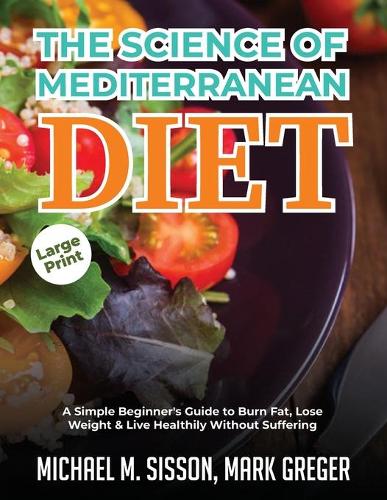 The Science of Mediterranean Diet: A Simple Beginner's Guide to Burn Fat, Lose Weight & Live Healthily Without Suffering