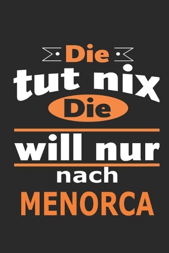 Die tut nix Die will nur nach Menorca: Notizbuch mit 110 Seiten, ebenfalls Nutzung als Dekoration in Form eines Schild bzw. Poster möglich