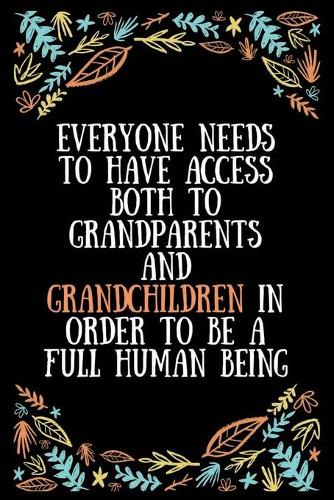 Everyone needs to have access both to grandparents and grandchildren in order to be a full human being: Lined Writing Notebook, Great Grandma Gifts, Journal for Expecting Grandmothers - 100 Pages Size 6 x 9
