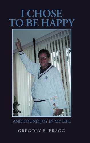 I Chose to Be Happy: And Found Joy in My Life