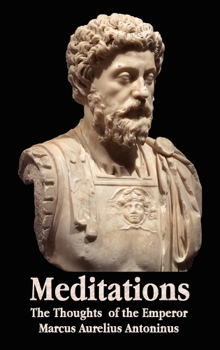 Meditations - The Thoughts of the Emperor Marcus Aurelius Antoninus - with Biographical Sketch, Philosophy of, Illustrations, Index and Index of Terms: (English)