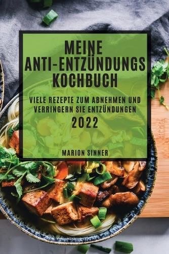 Mein Anti-Entzündungs Kochbuch 2022: Viele Rezepte Zum Abnehmen Und Verringern Sie Entzündungen