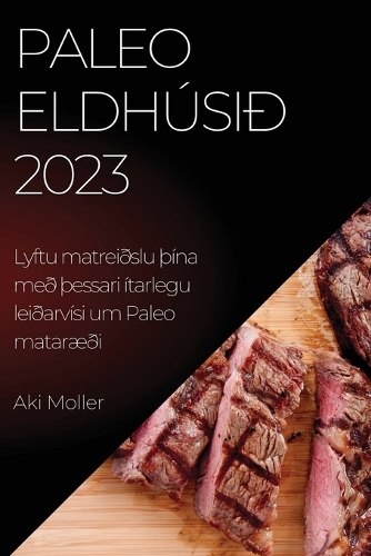 Paleo eldhúsið 2023: Lyftu matreiðslu Þína með Þessari ítarlegu leiðarvísi um Paleo mataræði
