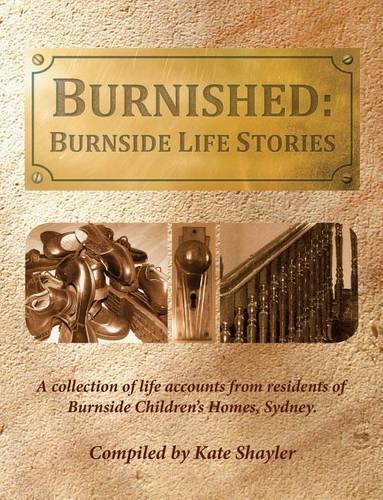 Burnished: Burnside Life Stories: A collection of life accounts from residents of Burnside Children's Homes, Sydney(English)