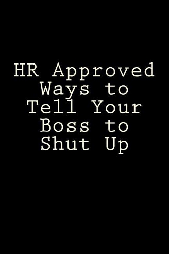 HR Approved Ways to Tell Your Boss to Shut Up: Blank Lined Journal