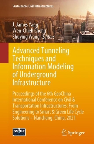 Advanced Tunneling Techniques and Information Modeling of Underground Infrastructure: Proceedings of the 6th GeoChina International Conference on Civil & Transportation Infrastructures: From Engineering to Smart & Green Life Cycle Sol(Sustainable Civil Infrastructures)