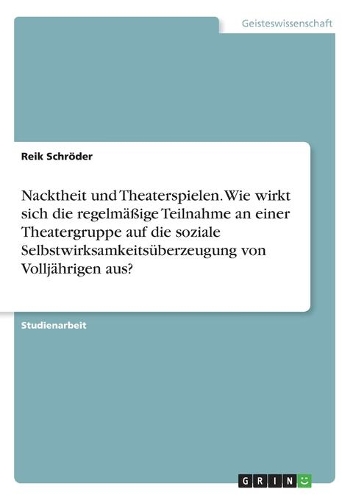 Nacktheit und Theaterspielen. Wie wirkt sich die regelmäßige Teilnahme an einer Theatergruppe auf die soziale Selbstwirksamkeitsüberzeugung von Volljährigen aus?