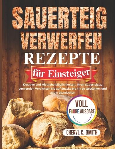 Sauerteig Verwerfen Rezepte für Einsteiger