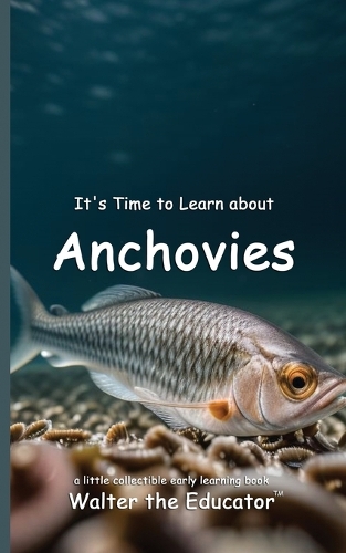 It's Time to Learn about Anchovies: (Walter the Educator's Collectible Early Learning Book)