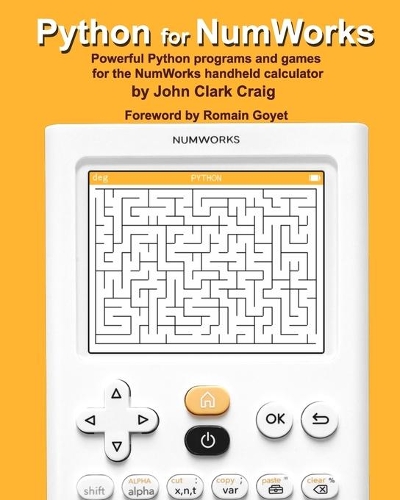 Python for NumWorks: Powerful Python programs and games for the NumWorks handheld calculator(1 Python Programming for Calculators - Practical and Fun Programs for Students and Adults Alike!)