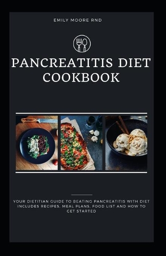 Pancreatitis Diet Cookbook: Your dietitian guide to beating pancreatitis with diet includes recipes, meal plans, food list and how to get started