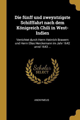 Die fünff und zweyntzigste Schifffahrt nach dem Königreich Chili in West-Indien