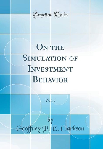 On the Simulation of Investment Behavior, Vol. 5 (Classic Reprint)