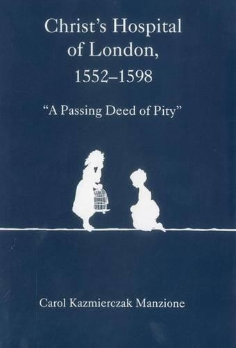 Christ's Hospital of London, 1552-1598: "A Passing Deed of Pity"(English)