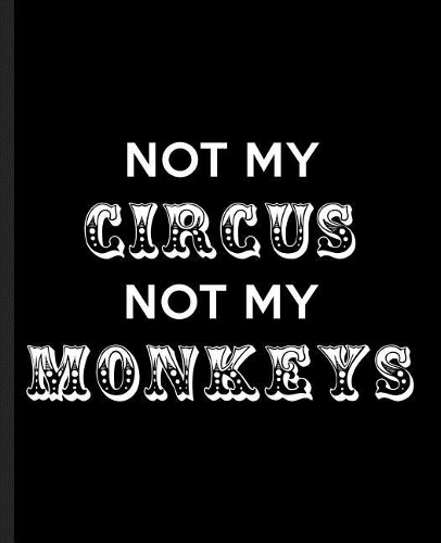 Not My Circus Not My Monkeys