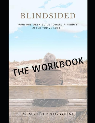 Blindsided: Workbook: Your One Week Guide Toward Finding It After You've Lost It