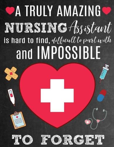 A Truly Amazing Nursing Assistant Is Hard To Find, Difficult To Part With And Impossible To Forget