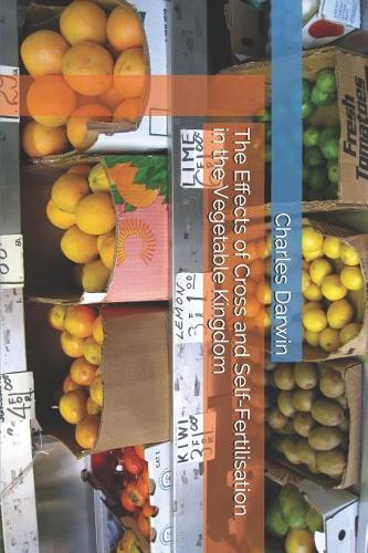 The Effects of Cross and Self-Fertilisation in the Vegetable Kingdom