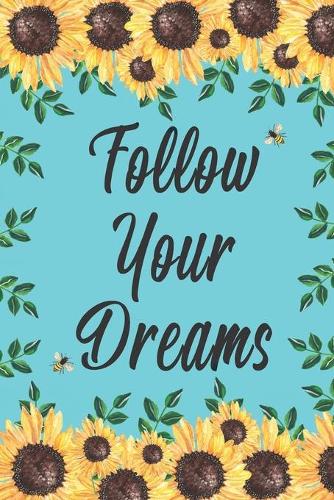 Follow Your Dreams: Sunflowers Bees Inspirational Notebook Journal To Write In