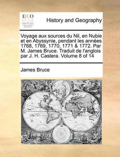 Voyage Aux Sources Du Nil, En Nubie Et En Abyssynie, Pendant Les Annes 1768, 1769, 1770, 1771 & 1772. Par M. James Bruce. Traduit de L'Anglois Par J. H. Castera. Volume 8 of 14: (French)
