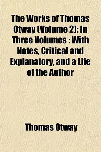 The Works of Thomas Otway (Volume 2); In Three Volumes: With Notes, Critical and Explanatory, and a Life of the Author(English)