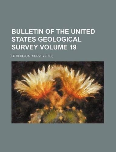 Bulletin of the United States Geological Survey Volume 19