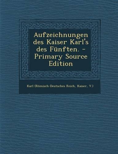 Aufzeichnungen Des Kaiser Karl's Des Funften.