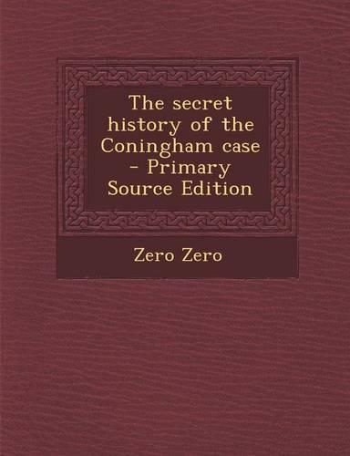 The Secret History of the Coningham Case - Primary Source Edition