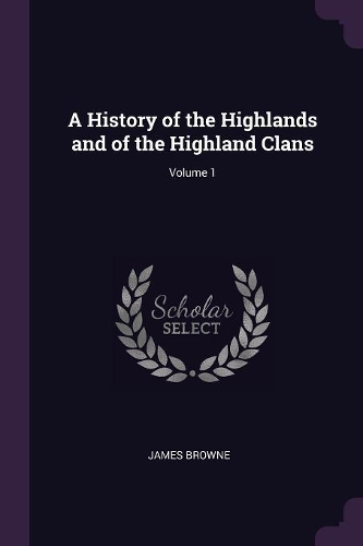 A History of the Highlands and of the Highland Clans; Volume 1