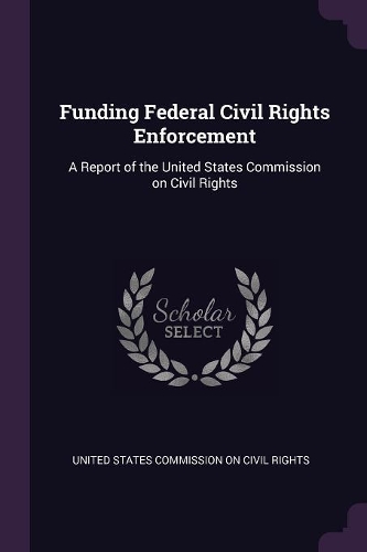 Funding Federal Civil Rights Enforcement: A Report of the United States Commission on Civil Rights
