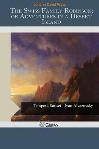 The Swiss Family Robinson; Or Adventures in a Desert Island
