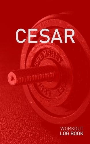 Cesar: Blank Daily Health Fitness Workout Log Book - Track Exercise Type, Sets, Reps, Weight, Cardio, Calories, Distance & Time - Record Stretches Warmup C