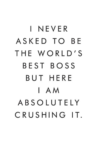 I Never Asked To Be The World's Best Boss