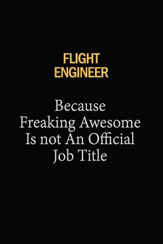 Flight Engineer Because Freaking Awesome Is Not An Official Job Title: 6x9 Unlined 120 pages writing notebooks for Women and girls