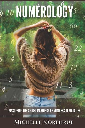 Numerology: Mastering The Secret Meanings Of Numbers In Your Life