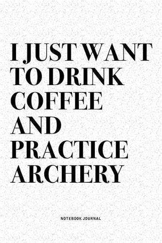 I Just Want To Drink Coffee And Practice Archery