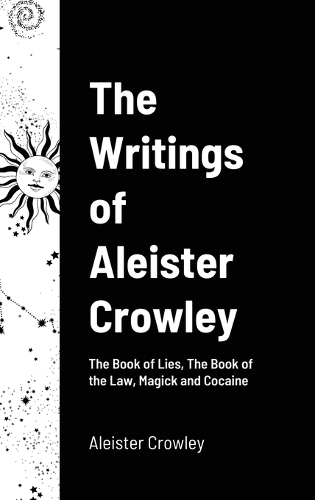 The Writings of Aleister Crowley: The Book of Lies, The Book of the Law, Magick and Cocaine