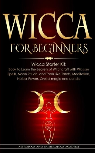 Wicca for Beginners: Wicca Starter Kit: Book to Learn the Secrets of Witchcraft with Wiccan Spells, Moon Rituals, and Tools Like Tarots, Meditation, Herbal Power, Crysta