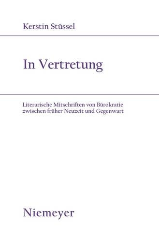 In Vertretung: Literarische Mitschriften von Bürokratie zwischen früher Neuzeit und Gegenwart(171 Studien Zur Deutschen Literatur)
