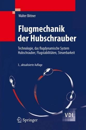 Flugmechanik Der Hubschrauber: Technologie, Das Flugdynamische System Hubschrauber, Flugstabilitaten, Steuerbarkeit(VDI-Buch)