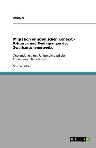 Migration Im Schulischen Kontext - Faktoren Und Bedingungen Des Zweitsprachenerwerbs: (German)