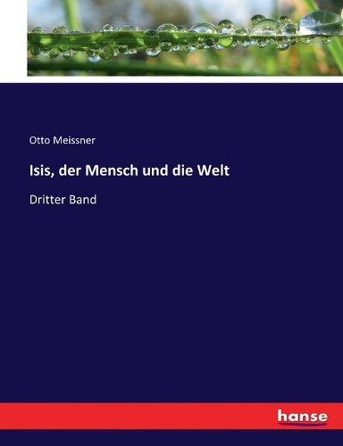 Isis, der Mensch und die Welt: Dritter Band
